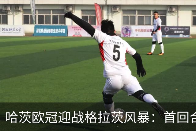 哈茨欧冠迎战格拉茨风暴：首回合四球落后 泰因卡斯尔寻求奇迹